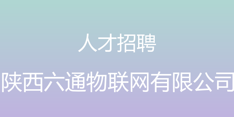 人才招聘 - 陕西六通物联网有限公司