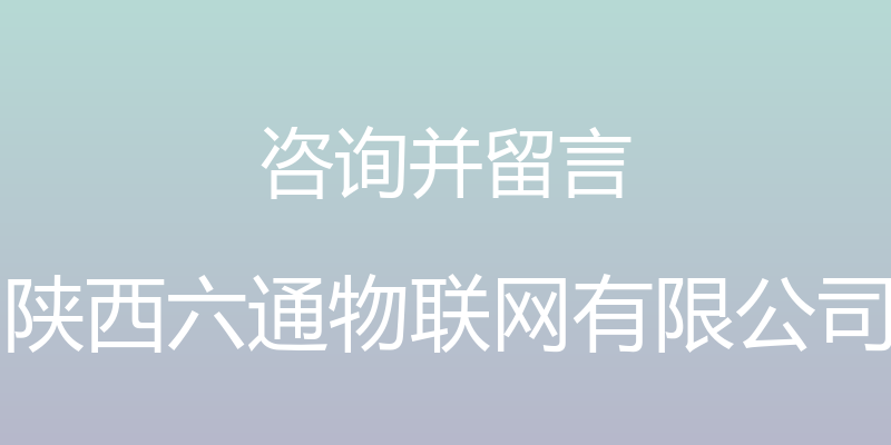 咨询并留言 - 陕西六通物联网有限公司